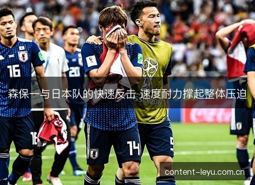 森保一与日本队的快速反击 速度耐力撑起整体压迫